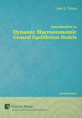 Introduction To Dynamic Macroeconomic General Equilibrium Models 2nd Jos Luis Torres Chacn