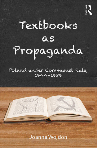Textbooks As Propaganda Poland Under Communist Rule 19441989 Joanna Wojdon