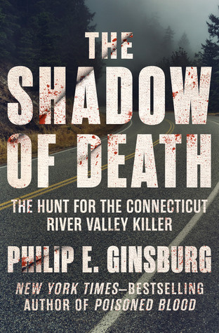 The Shadow Of Death The Hunt For The Connecticut River Valley Killer Philip E Ginsburg