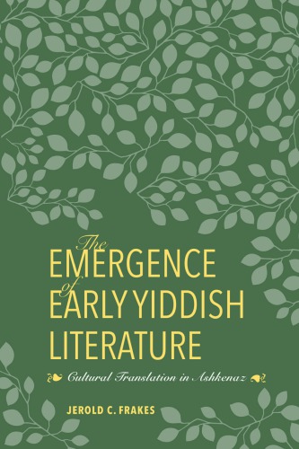 The Emergence Of Early Yiddish Literature Cultural Translation In Ashkenaz Jerold C Frakes