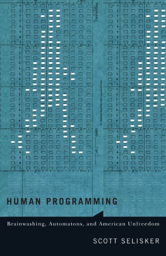 Human Programming Brainwashing Automatons And American Unfreedom Scott Selisker
