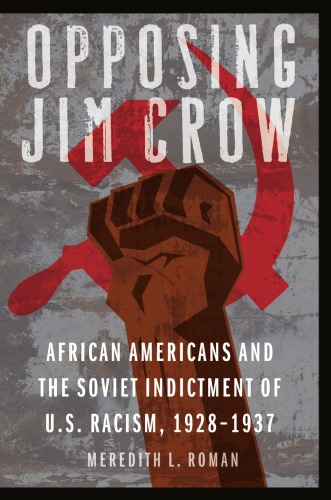 Opposing Jim Crow African Americans And The Soviet Indictment Of Us Racism 19281937 Meredith L Roman