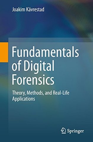 Fundamentals Of Digital Forensics Theory Methods And Reallife Applications Joakim Kvrestad