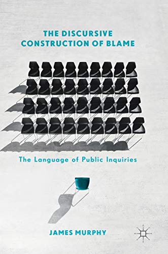 The Discursive Construction Of Blame The Language Of Public Inquiries James Murphy