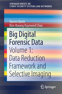 Big Digital Forensic Data Volume 1 Data Reduction Framework And Selective Imaging Darren Quick