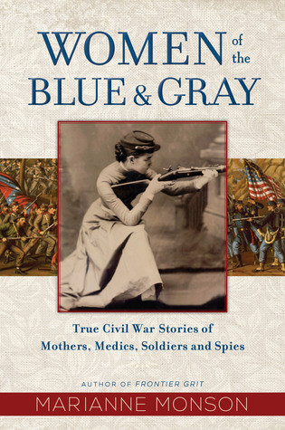Women Of The Blue And Gray True Civil War Stories Of Mothers Medics Soldiers And Spies Hardcover Marianne Monson