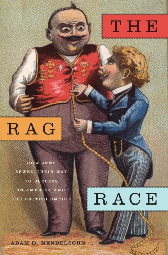 The Rag Race How Jews Sewed Their Way To Success In America And The British Empire Adam Mendelsohn