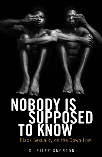 Nobody Is Supposed To Know Black Sexuality On The Down Low C Riley Snorton