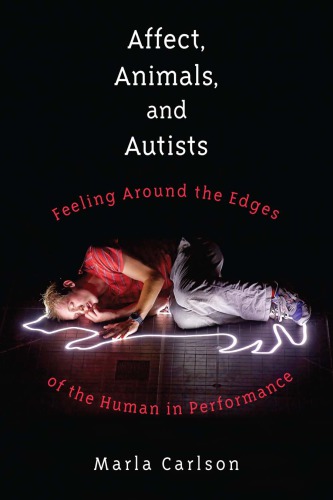 Affect Animals And Autists Feeling Around The Edges Of The Human In Performance Marla Carlson