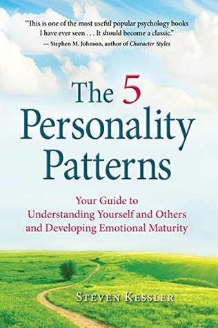 The 5 Personality Patterns Your Guide To Understanding Yourself And Others And Developing Emotional Maturity Steven Kessler