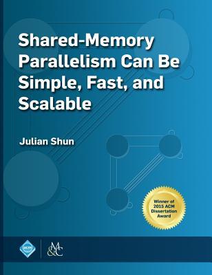 Sharedmemory Parallelism Can Be Simple Fast And Scalable Hardcover Julian Shun
