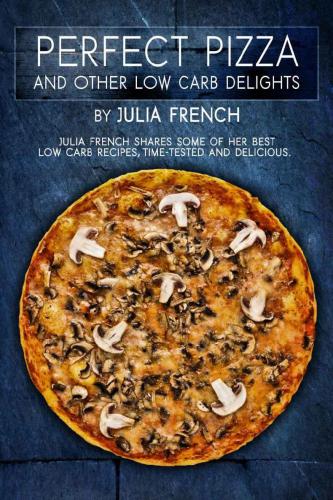 Perfect Pizza And Other Low Carb Delights Julia French
