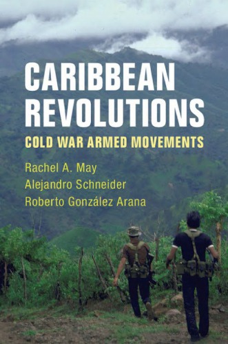 Caribbean Revolutions Cold War Armed Movements Rachel A May Alejandro Schneider Roberto Gonzlez Arana