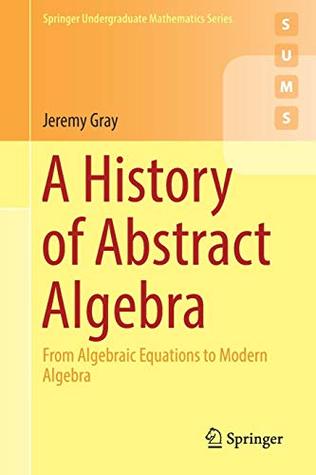 A History Of Abstract Algebra From Algebraic Equations To Modern Algebra Jeremy Gray