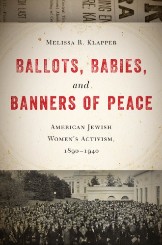 Ballots Babies And Banners Of Peace American Jewish Womens Activism 18901940 Melissa R Klapper