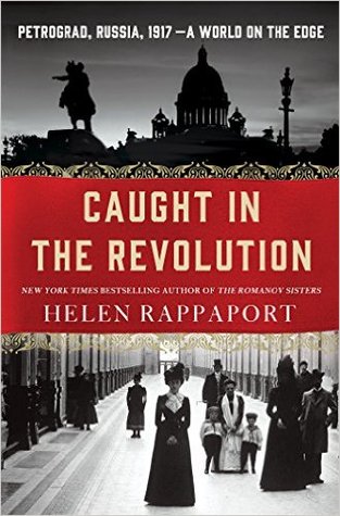 Caught In The Revolution Petrograd Russia 1917a World On The Edge Helen Rappaport