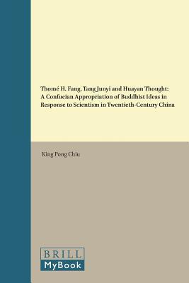Thome H Fang Tang Junyi And Huayan Thought A Confucian Appropriation Of Buddhist Ideas In Response To Scientism In Twentiethcentury China Hardcover King Pong Chiu