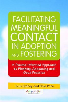 Facilitating Meaningful Contact In Adoption And Fostering A Traumainformed Approach To Planning Assessing And Good Practice Paperback Louis Sydney Elise Price Adoption Plus