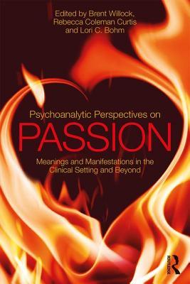Psychoanalytic Perspectives On Passion Meanings And Manifestations In The Clinical Setting And Beyond Paperback Brent Willock