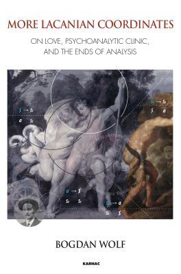 More Lacanian Coordinates On Love Psychoanalytic Clinic And The Ends Of Analysis Paperback Bogdan Wolf