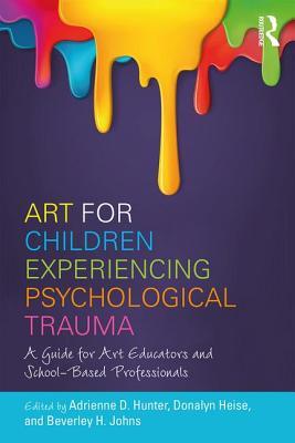 Art For Children Experiencing Psychological Trauma A Guide For Educators And Schoolbased Professionals 1st Edition Adrienne D Hunter