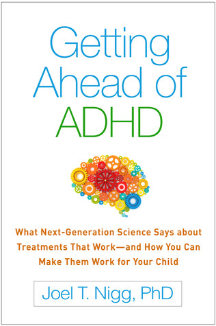 Getting Ahead Of Adhd What Nextgeneration Science Says About Treatments That Workand How You Can Make Them Work For Your Child Paperback Joel T Nigg