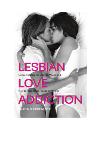 Lesbian Love Addiction Understanding The Urge To Merge And How To Heal When Things Go Wrong Lauren D