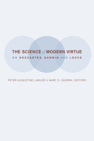 The Science Of Modern Virtue On Descartes Darwin And Locke Hardcover Peter Augustine Lawler Marc D Guerra