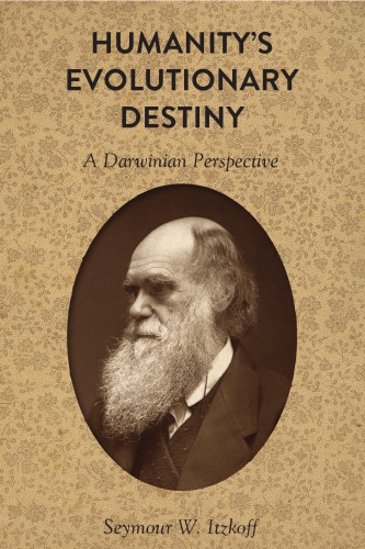 Humanitys Evolutionary Destiny A Darwinian Perspective Seymour W Itzkoff