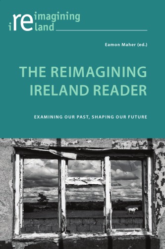 The Reimagining Ireland Reader Examining Our Past Shaping Our Future Eamon Maher Ed