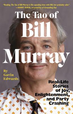 The Tao Of Bill Murray Reallife Stories Of Joy Enlightenment And Party Crashing Paperback Gavin Edwards