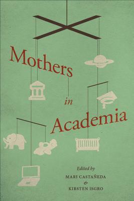 Mothers In Academia Mari Castaeda Kirsten Isgro