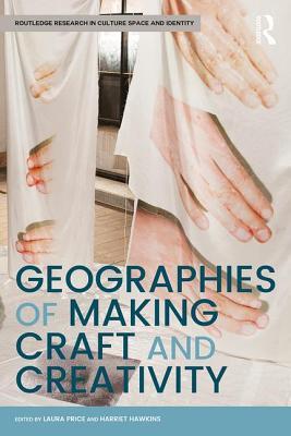 Geographies Of Making Craft And Creativity Hardcover Laura Price Harriet Hawkins