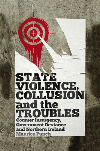 State Violence Collusion And The Troubles Counter Insurgency Government Deviance And Northern Ireland Maurice Punch