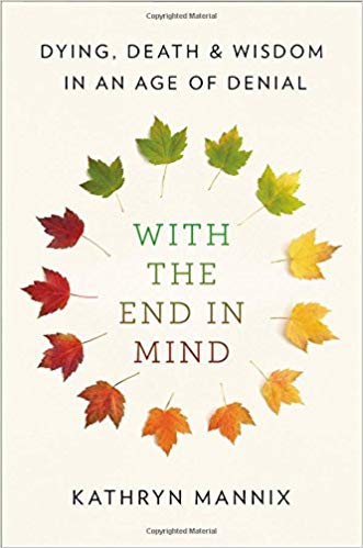 With The End In Mind Dying Death And Wisdom In An Age Of Denial Kathryn Mannix