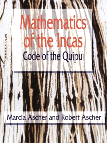 Mathematics Of The Incas Code Of The Quipu Marcia Ascher Robert Ascher