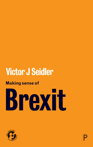 Making Sense Of Brexit Democracy Europe And Uncertain Futures Victor Jeleniewski Seidler