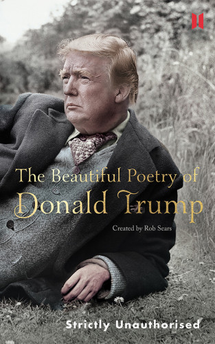 The Beautiful Poetry Of Donald Trump Strictly Unauthorised Rob Sears