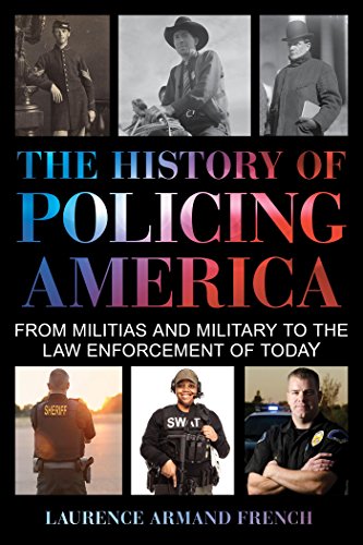 The History Of Policing America From Militias And Military To The Law Enforcement Of Today Laurence Armand French