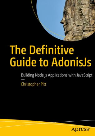 The Definitive Guide To Adonisjs Building Nodejs Applications With Javascript 1st Ed Christopher Pitt