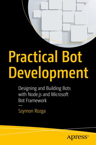 Practical Bot Development Designing And Building Bots With Nodejs And Microsoft Bot Framework 1st Ed Szymon Rozga