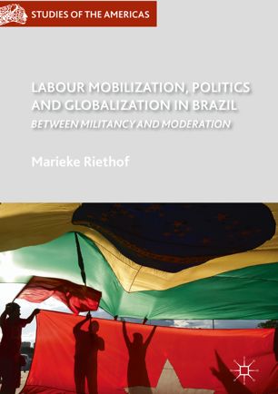 Labour Mobilization Politics And Globalization In Brazil 1st Ed Marieke Riethof