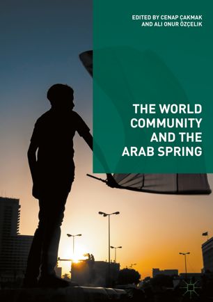 The World Community And The Arab Spring 1st Ed Cenap Akmak