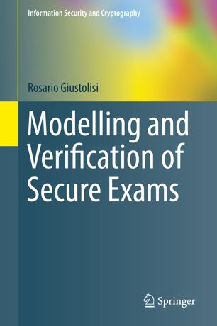 Modelling And Verification Of Secure Exams 1st Ed Rosario Giustolisi