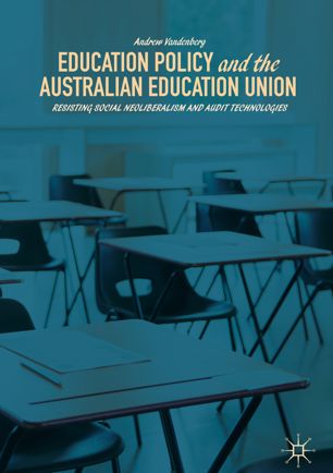 Education Policy And The Australian Education Union 1st Ed Andrew Vandenberg