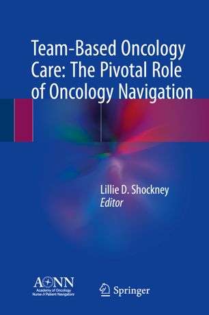 Teambased Oncology Care The Pivotal Role Of Oncology Navigation 1st Ed Lillie D Shockney