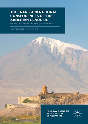 The Transgenerational Consequences Of The Armenian Genocide 1st Ed Anthonie Holslag