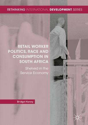 Retail Worker Politics Race And Consumption In South Africa 1st Ed Bridget Kenny