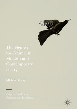 The Figure Of The Animal In Modern And Contemporary Poetry 1st Ed Michael Malay