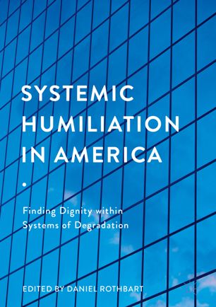 Systemic Humiliation In America 1st Ed Daniel Rothbart